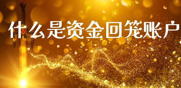 什么是资金回笼账户_https://m.letulww.com_股指期货交易时间_第1张