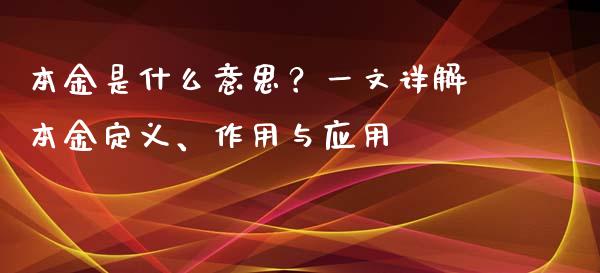 本金是什么意思？一文详解本金定义、作用与应用_https://m.letulww.com_期货交易软件_第1张