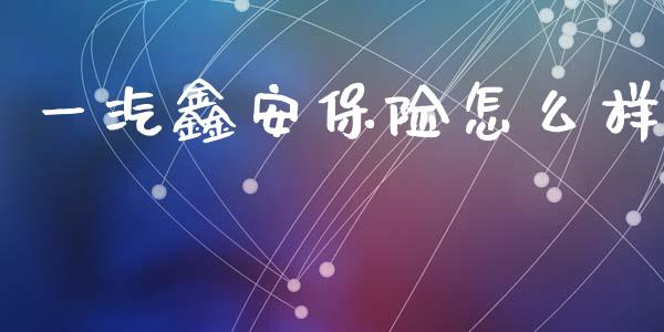 一汽鑫安保险怎么样_https://m.letulww.com_期货交易软件_第1张