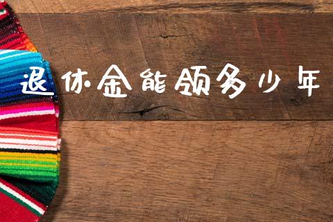 退休金能领多少年_https://m.letulww.com_期货交易策略_第1张