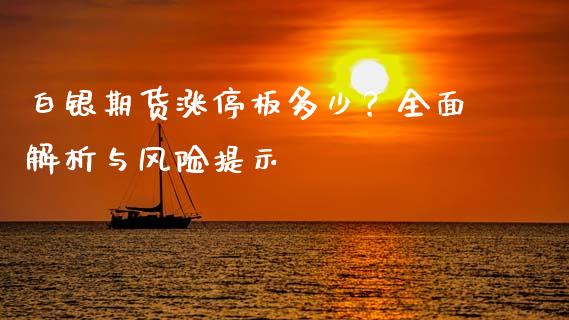 白银期货涨停板多少？全面解析与风险提示_https://m.letulww.com_期货交易策略_第1张