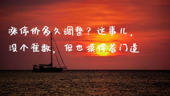 涨停价多久调整？这事儿，没个准数，但也摸得着门道_https://m.letulww.com_股指期货交易时间_第1张