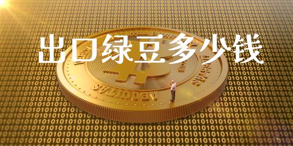出口绿豆多少钱_https://m.letulww.com_期货交易软件_第1张