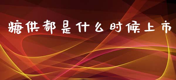 糖供都是什么时候上市_https://m.letulww.com_股指期货交易时间_第1张