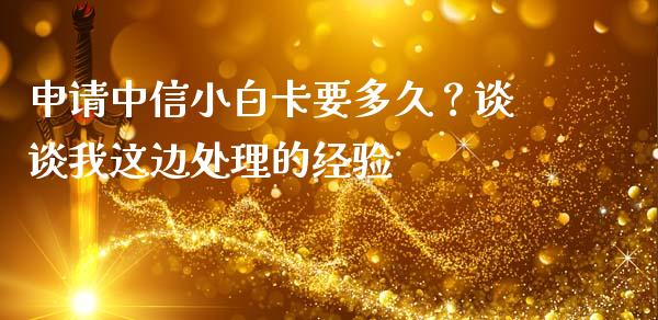 申请中信小白卡要多久？谈谈我这边处理的经验_https://m.letulww.com_股指期货交易时间_第1张