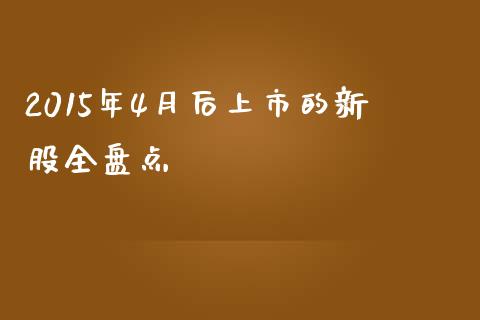 2015年4月后上市的新股全盘点_https://m.letulww.com_期货交易策略_第1张