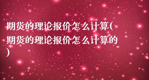 期货的理论报价怎么计算(期货的理论报价怎么计算的)_https://m.letulww.com_期货交易软件_第1张