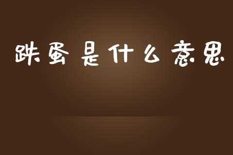 跌蛋是什么意思_https://m.letulww.com_期货开户保证金_第1张