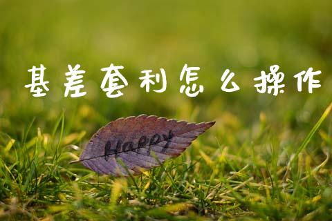 基差套利怎么操作_https://m.letulww.com_期货开户保证金_第1张