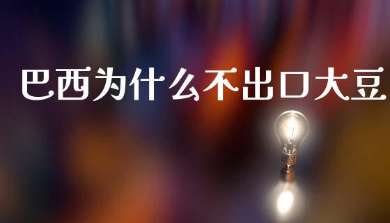 巴西为什么不出口大豆_https://m.letulww.com_期货交易策略_第1张