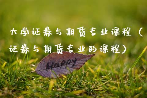 大学证券与期货专业课程（证券与期货专业的课程）_https://m.letulww.com_股指期货交易时间_第1张