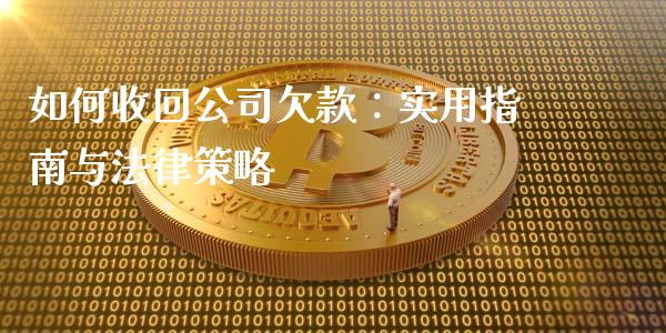 如何收回公司欠款：实用指南与法律策略_https://m.letulww.com_股指期货交易时间_第1张