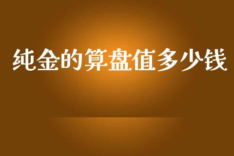 纯金的算盘值多少钱_https://m.letulww.com_期货交易策略_第1张