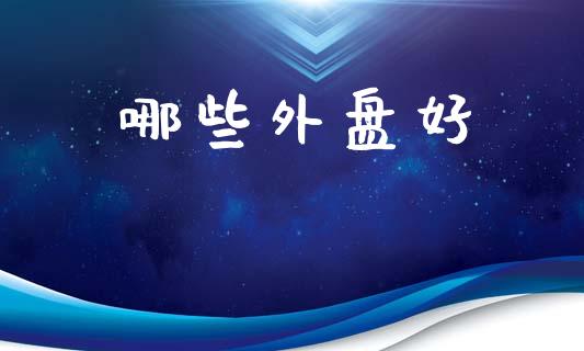 哪些外盘好_https://m.letulww.com_期货交易软件_第1张
