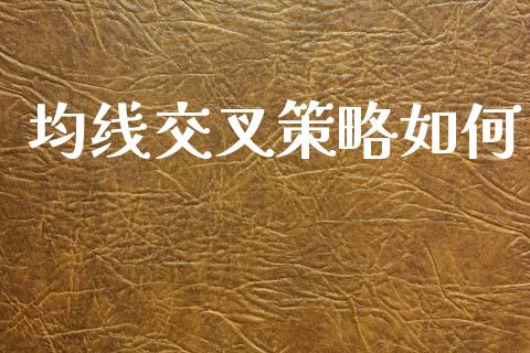 均线交叉策略如何_https://m.letulww.com_期货交易软件_第1张