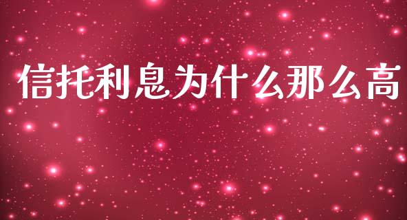 信托利息为什么那么高_https://m.letulww.com_期货开户保证金_第1张