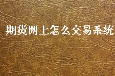 期货网上怎么交易系统_https://m.letulww.com_期货交易软件_第1张