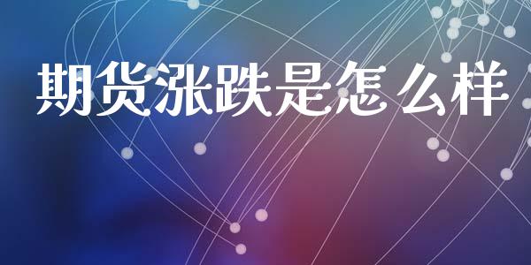 期货涨跌是怎么样_https://m.letulww.com_期货交易软件_第1张