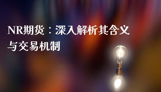 NR期货:深入解析其含义与交易机制_股指期货交易时间_第1张_期货开户保证金_期货交易软件_股指期货交易时间_期货交易策略 NR期货:深入解析其含义与交易机制_https://m.letulww.com_股指期货交易时间_第1张