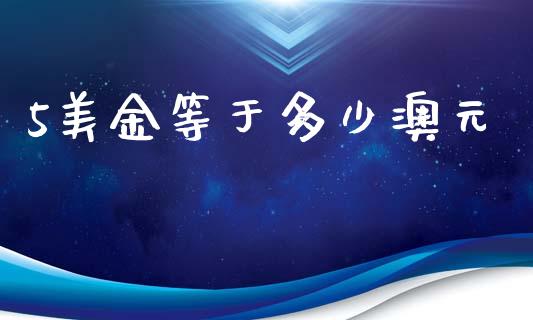 5美金等于多少澳元_https://m.letulww.com_期货交易软件_第1张