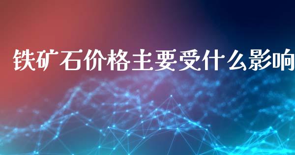铁矿石价格主要受什么影响_https://m.letulww.com_期货交易软件_第1张