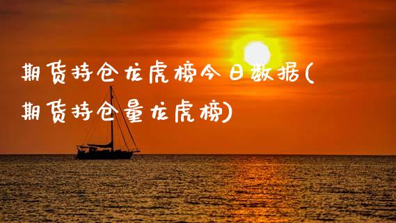 期货持仓龙虎榜今日数据(期货持仓量龙虎榜)_https://m.letulww.com_期货开户保证金_第1张