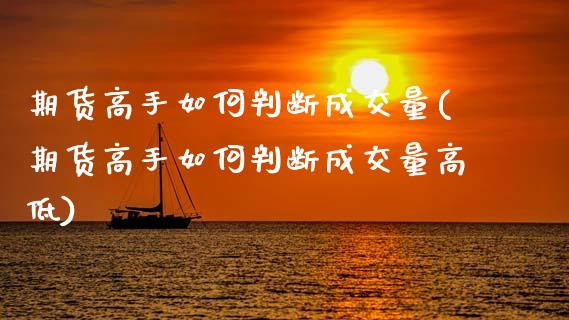 期货高手如何判断成交量(期货高手如何判断成交量高低)_https://m.letulww.com_期货交易策略_第1张