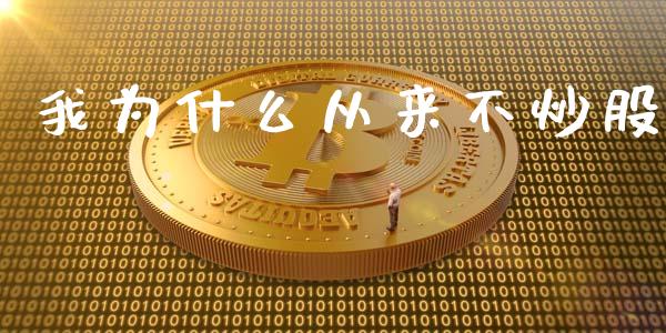 我为什么从来不炒股_https://m.letulww.com_期货开户保证金_第1张