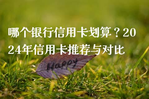 哪个银行信用卡划算？2024年信用卡推荐与对比_https://m.letulww.com_期货交易策略_第1张