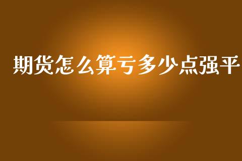 期货怎么算亏多少点强平_https://m.letulww.com_期货交易策略_第1张