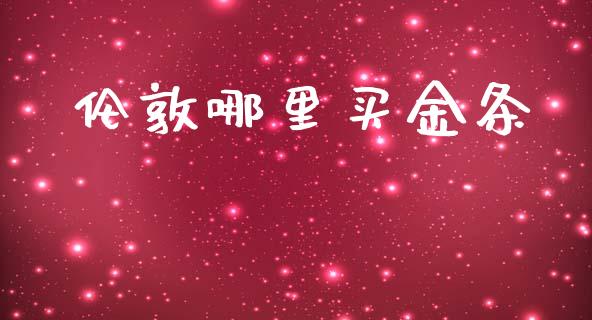 伦敦哪里买金条_https://m.letulww.com_期货交易策略_第1张