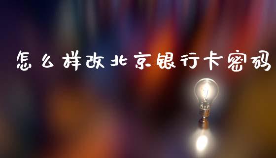 怎么样改北京银行卡密码_https://m.letulww.com_期货交易软件_第1张