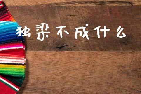 独梁不成什么_https://m.letulww.com_期货交易策略_第1张