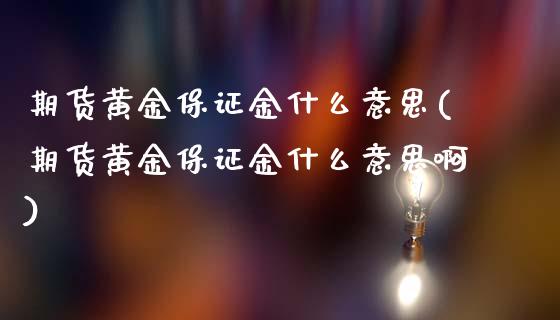 期货黄金保证金什么意思(期货黄金保证金什么意思啊)_https://m.letulww.com_期货交易软件_第1张