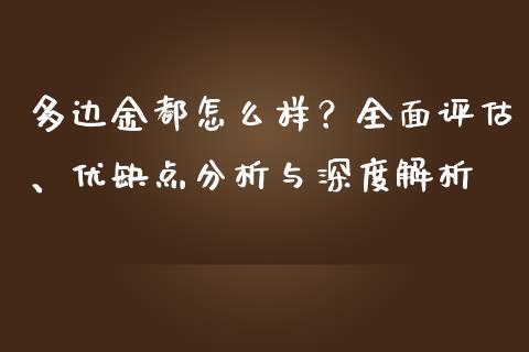 多边金都怎么样？全面评估、优缺点分析与深度解析_https://m.letulww.com_期货开户保证金_第1张