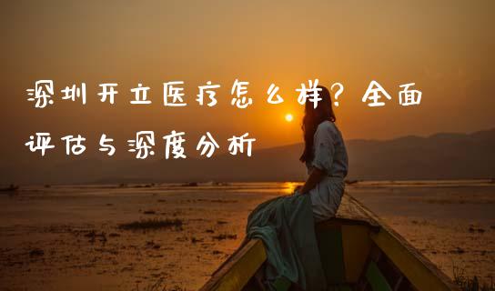 深圳开立医疗怎么样？全面评估与深度分析_https://m.letulww.com_期货交易策略_第1张