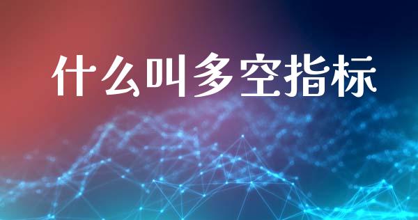 什么叫多空指标_https://m.letulww.com_期货交易策略_第1张