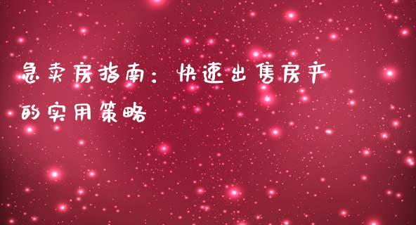急卖房指南：快速出售房产的实用策略_https://m.letulww.com_股指期货交易时间_第1张
