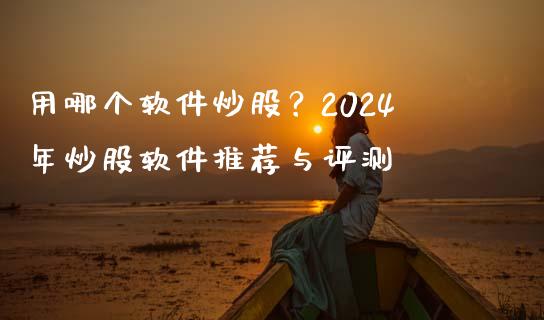 用哪个软件炒股？2024年炒股软件推荐与评测_https://m.letulww.com_期货交易软件_第1张
