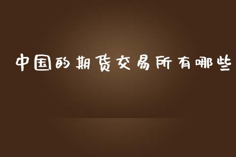 中国的期货交易所有哪些_https://m.letulww.com_期货交易软件_第1张