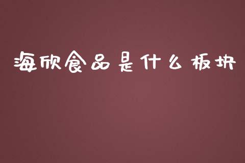 海欣食品是什么板块_https://m.letulww.com_期货交易软件_第1张