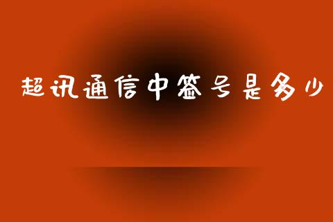超讯通信中签号是多少_https://m.letulww.com_股指期货交易时间_第1张
