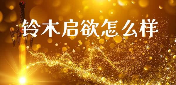 铃木启欲怎么样_https://m.letulww.com_期货交易策略_第1张