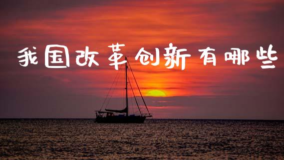 我国改革创新有哪些_https://m.letulww.com_期货交易策略_第1张