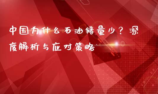 中国为什么石油储量少？深度解析与应对策略_https://m.letulww.com_期货交易策略_第1张
