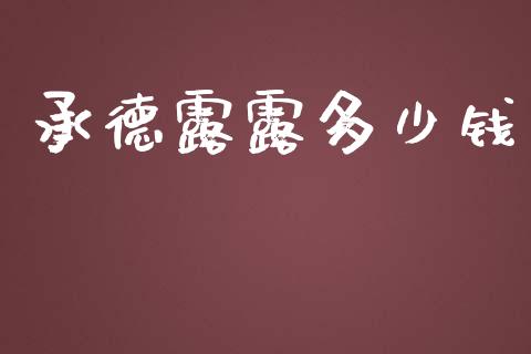 承德露露多少钱_https://m.letulww.com_股指期货交易时间_第1张