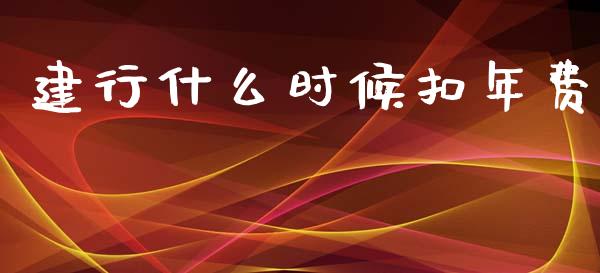 建行什么时候扣年费_https://m.letulww.com_期货交易策略_第1张