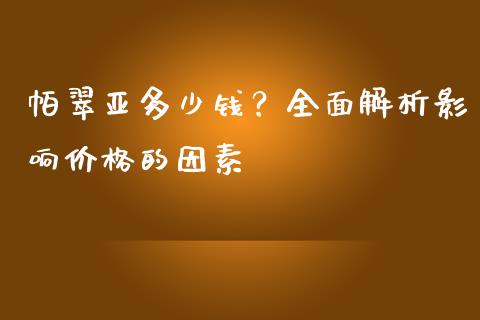 帕翠亚多少钱？全面解析影响价格的因素_https://m.letulww.com_期货交易软件_第1张