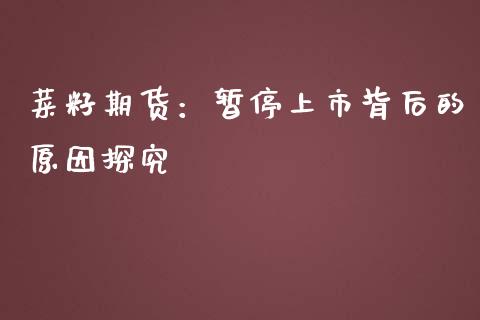 菜籽期货：暂停上市背后的原因探究_https://m.letulww.com_期货交易策略_第1张