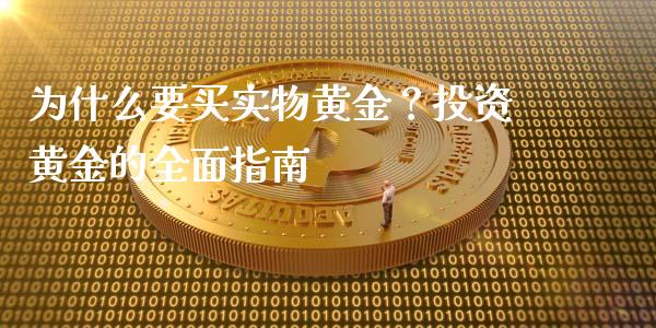 为什么要买实物黄金？投资黄金的全面指南_https://m.letulww.com_期货开户保证金_第1张